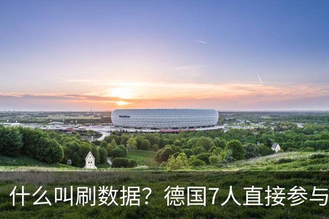 什么叫刷数据？德国7人直接参与进球 多人多次共酿惨案